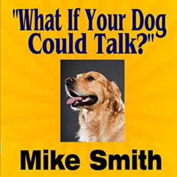 What If Your Dog Could Talk?: A story about man's best friend.
