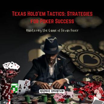 Texas Hold’em Tactics: Strategies for Poker Success: Mastering the Game of Texas Poker