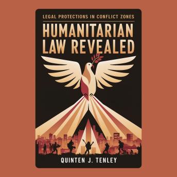 Humanitarian Law Revealed: Legal Protections in Conflict Zones
