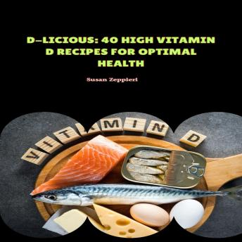 D-Licious: 40 High Vitamin D Recipes for Optimal Health