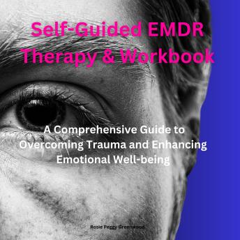 Download Self-Guided EMDR Therapy & Workbook: A Comprehensive Guide to Overcoming Trauma and Enhancing Emotional Well-being by Rosie Peggy Greenwood