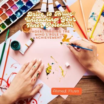 Drive to Thrive: Unleashing Your Inner Potential: Understanding the Mind's Role in Achievement