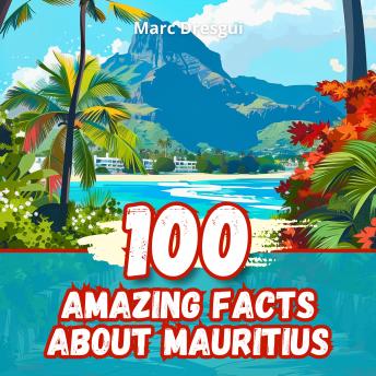 100 Amazing Facts about Mauritius: Secrets of the Island of a Thousand Colors