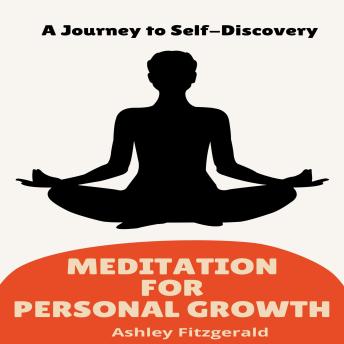 MEDITATION FOR PERSONAL GROWTH: A Journey to Self-Discovery. Unlock Your Potential Through Meditation: A Guide to Personal Growth - Ashley Fitzgerald MEDITATION FOR PERSONAL GROWTH: A Journey to Self-Discovery. Unlock Your Potential Through Meditation: A Guide to Personal Growth - Ashley Fitzgerald