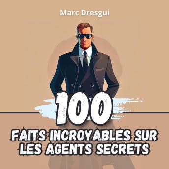 [French] - 100 Faits Incroyables sur les Agents Secrets: Mystères et Gadgets Espion