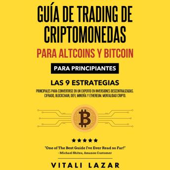[Spanish] - Guía de Trading de Criptomonedas: Guía de Trading de Para Altcoins y Bitcoin para Principiantes.Las 9 Estrategias Principales para Convertirse en un Experto en Inversiones Descentralizadas.Cifrado,Blockchain,DeFi