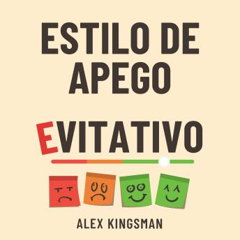 Estilo de Apego Evitativo: 55 Ejercicios para Superar el Apego Evitativo, Transformar tu Relación y Dejar de Sabotear la Intimidad