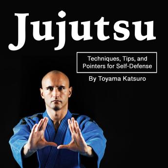 Jujutsu: Techniques, Tips, and Pointers for Self-Defense