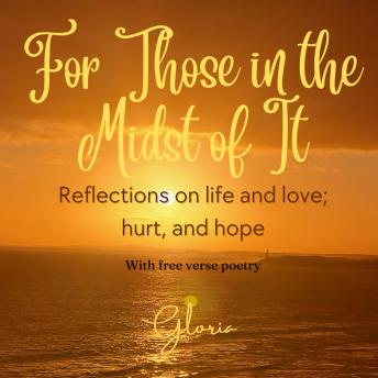 For Those in the Midst of It: Reflections on life and love; hurt and hope