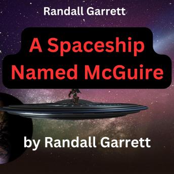 Randall Garrett: A Spaceship Named McGuire: The basic trouble with McGuire was that, though 'he' was a robot spaceship, nevertheless 'he' had a definite weakness that a man might understand....