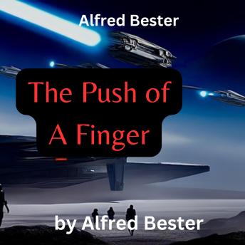 Download Alfred Bester:  The Push of A Finger: —or a careless word, for that matter, can wreck the entire universe. Think not? Well, if it happened this way— by Alfred Bester