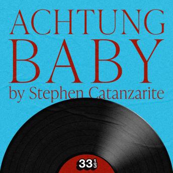 U2's Achtung Baby - Stephen Catanzarite U2's Achtung Baby - Stephen Catanzarite