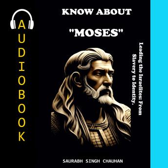 KNOW ABOUT 'MOSES': Leading the Israelite's: From Slavery to Identity.