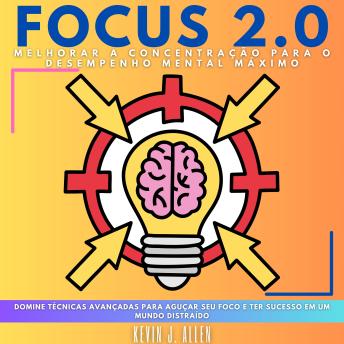 [Portuguese] - FOCUS 2.0 - Melhorar A Concentração Para O Desempenho Mental Máximo: Domine Técnicas Avançadas Para Aguçar Seu Foco E Ter Sucesso Em Um Mundo Distraído