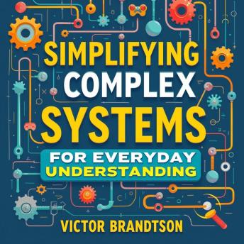 Simplifying Complex Systems for Everyday Understanding: 'Master complexity! Experience audio lessons crafted to simplify complex systems for everyday clarity.'