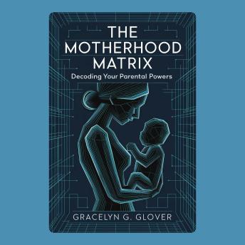 The Motherhood Matrix: Decoding Your Parental Powers