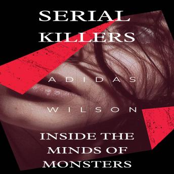 Serial Killers: Inside the Minds of Monsters