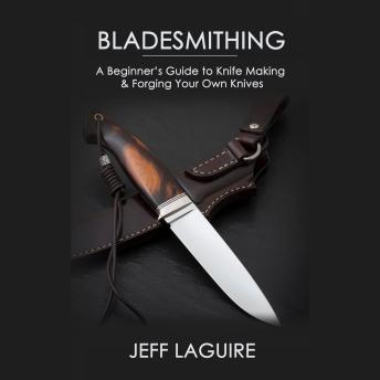 Bladesmithing: A Beginner’s Guide to Knife Making & Forging Your Own Knives