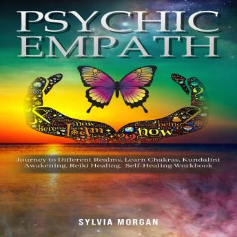 Psychic Empath: Journey to Different Realms, Learn Chakras, Kundalini Awakening, Reiki Healing, Self-Healing Workbook