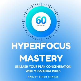 60 Minutes Hyperfocus Mastery: Unleash Your Peak Concentration with 9 Essential Rules