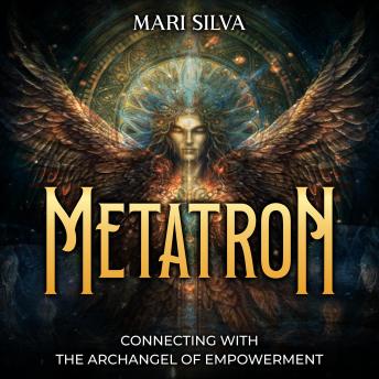 Download Metatron: Connecting with the Archangel of Empowerment by Mari Silva