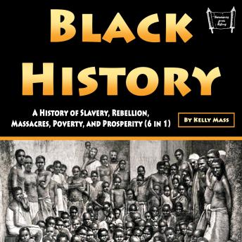 Download Black History: Black History A History of Slavery, Rebellion, Massacres, Poverty, and Prosperity (6 in 1) by Kelly Mass