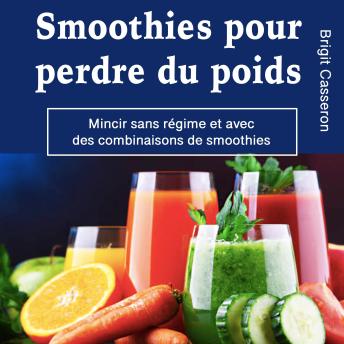 [French] - Smoothies pour perdre du poids: Mincir sans régime et avec des combinaisons de smoothies saines