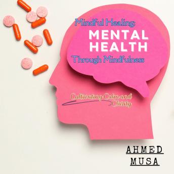 Mindful Healing: Mental Health Through Mindfulness: Cultivating Calm and Clarity