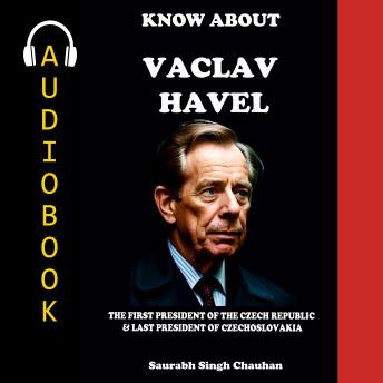 KNOW ABOUT 'VACLAV HAVEL': THE FIRST PRESIDENT OF THE CZECH REPUBLIC & THE LAST PRESIDENT OF CZECHOSLOVAKIA.