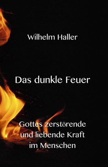 [German] - Das dunkle Feuer -Gottes zerstörende und liebende Kraft im Menschen