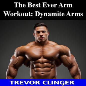 The Best Ever Arm Workout: Dynamite Arms
