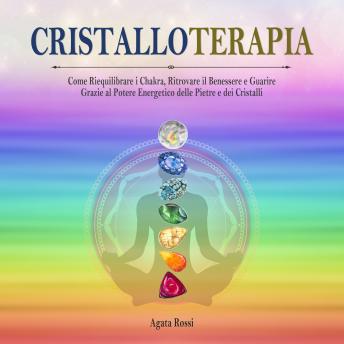 [Italian] - Cristalloterapia: Come Riequilibrare i Chakra, Ritrovare il Benessere e Guarire Grazie al Potere Energetico delle Pietre e dei Cristalli