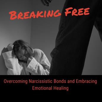 Download Breaking Free: Overcoming Narcissistic Bonds and Embracing Emotional Healing by Sally Jillian Andrews
