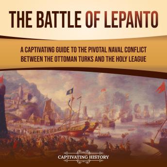 Download Battle of Lepanto: A Captivating Guide to the Pivotal Naval Conflict between the Ottoman Turks and the Holy League by Captivating History