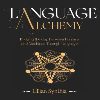 Language Alchemy: Bridging the Gap Between Humans and Machines Through Language
