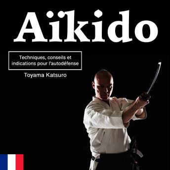 Download Aïkido: Techniques, conseils et indications pour l'autodéfense by Toyama Katsuro