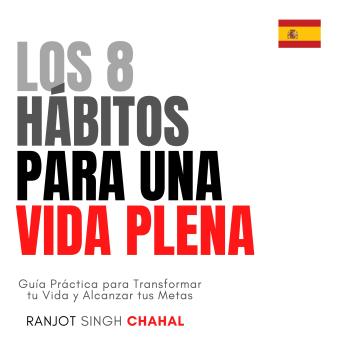 [Spanish] - Los 8 Hábitos para una Vida Plena: Guía Práctica para Transformar tu Vida y Alcanzar tus Metas