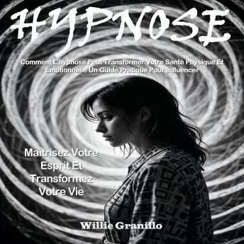 [French] - Hypnose: Comment L'hypnose Peut Transformer Votre Santé Physique Et Émotionnelle Un Guide Pratique Pour Influencer(Maîtrisez Votre Esprit Et Transformez Votre Vie)