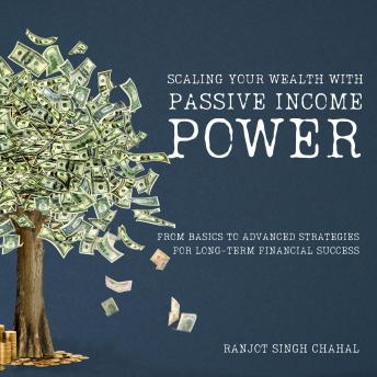 Scaling Your Wealth with Passive Income Power: From Basics to Advanced Strategies for Long-Term Financial Success