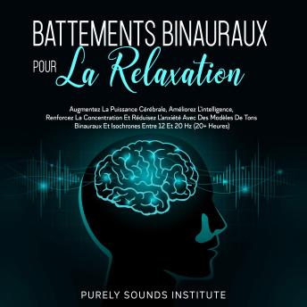 [French] - Battements Binauraux pour la Relaxation : Augmentez la Puissance Cérébrale, Améliorez l'Intelligence, Renforcez la Concentration et Réduisez l'Anxiété avec des Modèles de Tons Binauraux et Isochrones entre 12 et 20 Hz (20+ Heures)