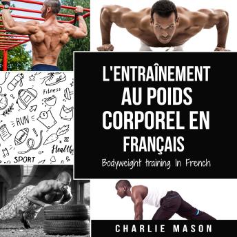 [French] - L'entraînement au poids corporel En français/ Bodyweight training In French: Comment utiliser la callisthénie pour devenir plus en forme et plus fort