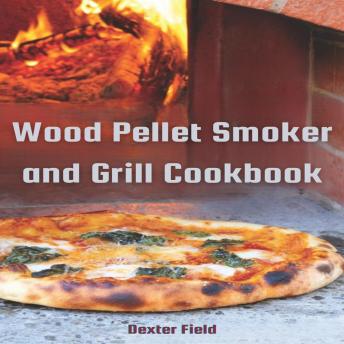 WOOD PELLET SMOKER AND GRILL COOKBOOK: Mouthwatering Recipes for ...