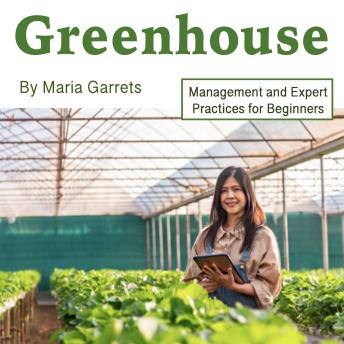 Greenhouse: Management and Expert Practices for Beginners