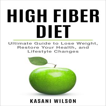 High Fiber Diet: Ultimate Guide to Lose Weight, Restore Your Health, and Lifestyle Changes
