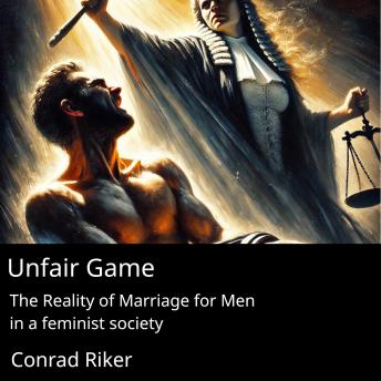 Unfair Game: The Reality of Marriage for Men in a Feminist Society