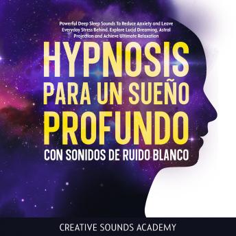 Hipnosis para un sueño profundo con sonidos de ruido blanco: potentes sonidos para conciliar el sueño profundo que reducen la ansiedad y dejan atrás el estrés cotidiano. Explora los sueños lúcidos, la proyección astral y alcanza la relajación definitiva