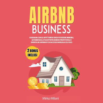 [Italian] - AIRBNB BUSINESS: Guadagna con gli Affitti Brevi Senza Possedere Immobili, Automatizza la tua Attività in Modo Profittevole e Diventa un SuperHost di Successo in Regola col Fisco | BONUS Inclusi