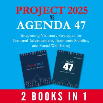 Project 2025 vs Agenda 47 (2-Books-In-1): Integrating Visionary Strategies for National Advancement, Economic Stability, and Social Well-Being - William Wurth Project 2025 vs Agenda 47 (2-Books-In-1): Integrating Visionary Strategies for National Advancement, Economic Stability, and Social Well-Being - William Wurth