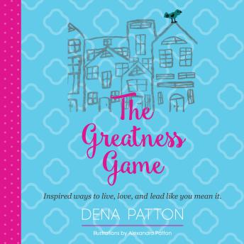The Greatness Game: Inspired ways to live, love, and lead like you mean it.