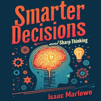 Smarter Decisions and Sharp Thinking: Conquer Logical Fallacies Instantly: Elevate your thinking: Sharpen decisions with powerful audio lessons on logical fallacy! - Isaac Marlowe Smarter Decisions and Sharp Thinking: Conquer Logical Fallacies Instantly: Elevate your thinking: Sharpen decisions with powerful audio lessons on logical fallacy! - Isaac Marlowe